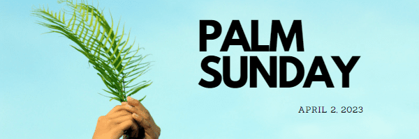 Palm Sunday - April 2, 2023