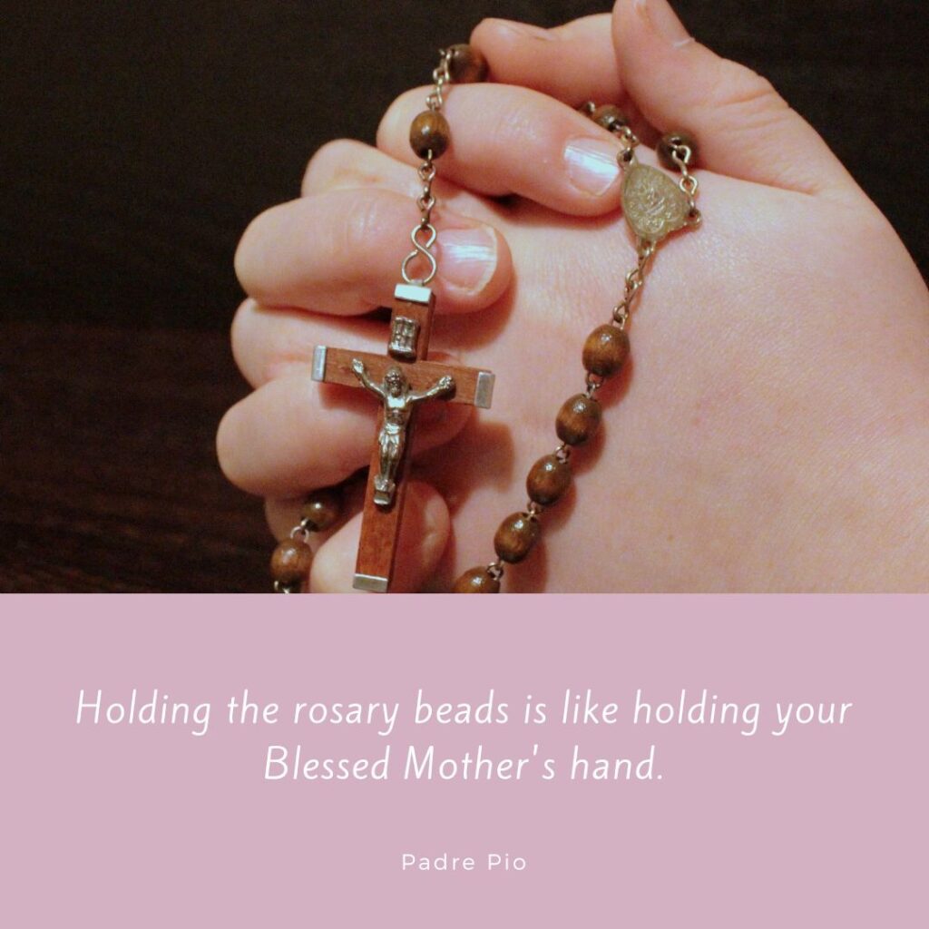 “In times of darkness, holding the rosary beads is like holding your Blessed Mother’s hand.”